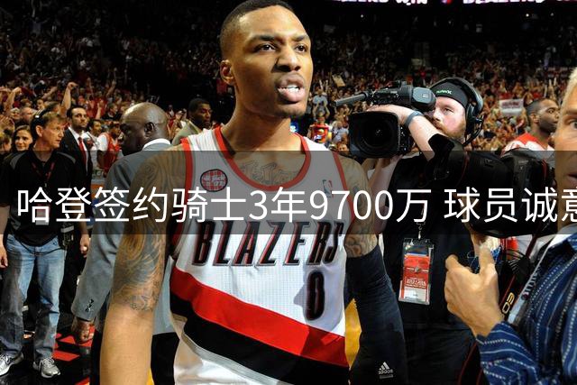 哈登签约骑士3年9700万 球员诚意续约感动球迷