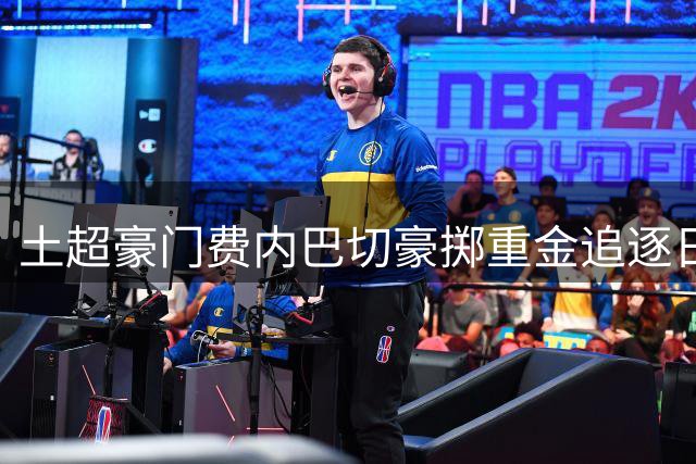 土超豪门费内巴切豪掷重金追逐日本射手王