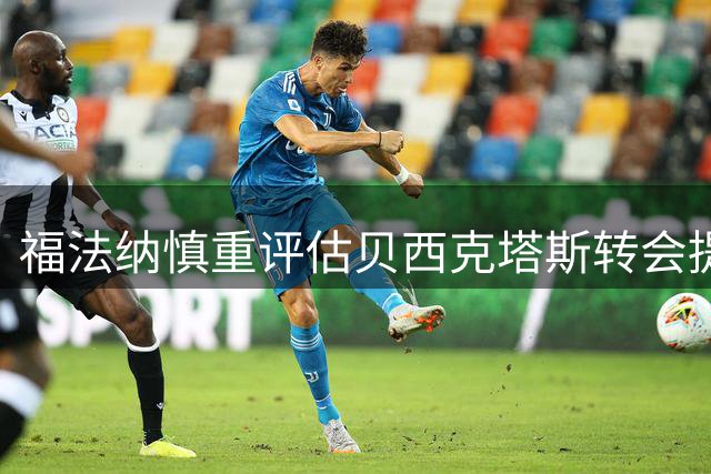 福法纳慎重评估贝西克塔斯转会提案