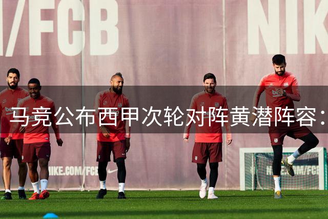 马竞公布西甲次轮对阵黄潜阵容：阿尔瓦雷斯入围